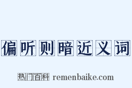 偏听则暗近义词是什么意思的图片